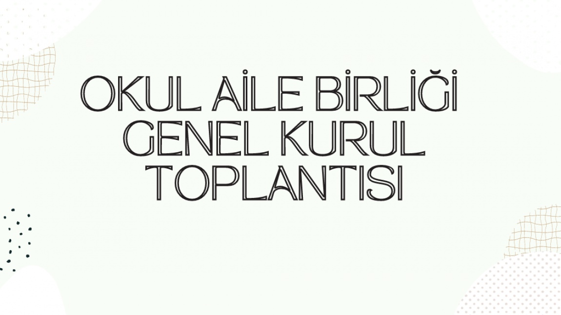 OKUL AİLE BİRLİĞİ GENEL KURUL TOPLANTISI